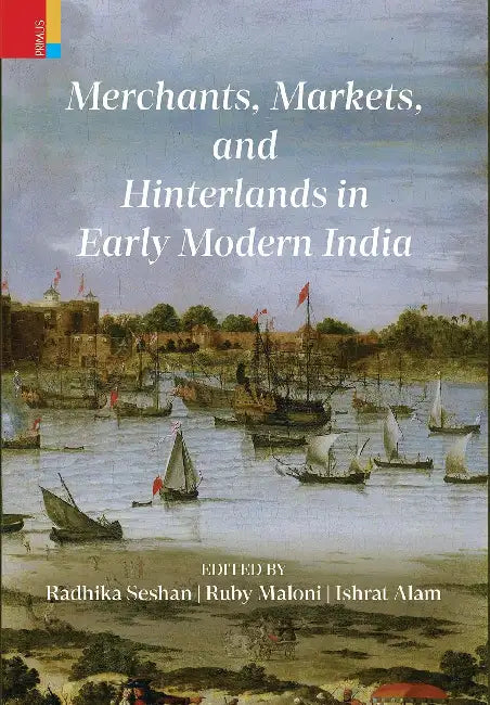 Merchants Markets And Hinterlands In Early Modern India by Radhika Seshan