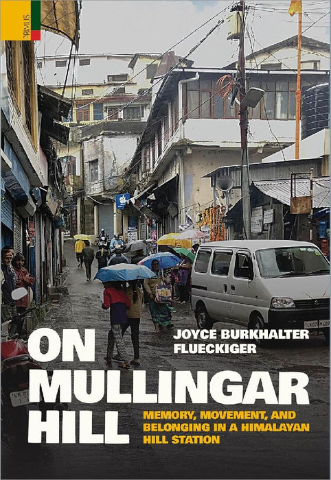 On Mullingar Hill: Memory Movement and Belonging in a Himalayan Hill Station by Joyce Burkhalter Flueckiger