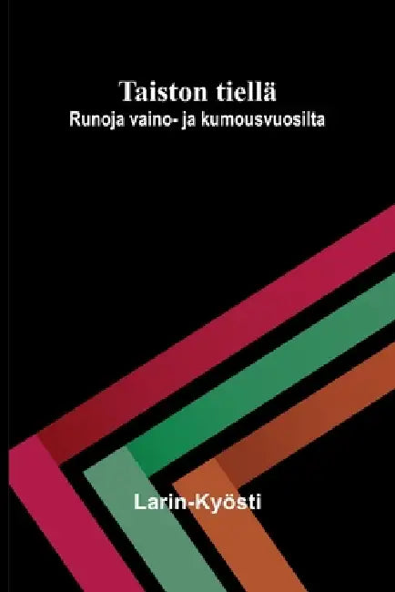 Taiston tiellä: Runoja vaino- ja kumousvuosilta by Larin-Kyösti