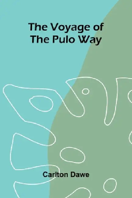 The Voyage of the Pulo Way by Carlton Dawe