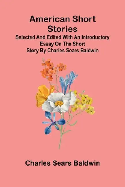 American short stories: Selected and edited with an introductory essay on the short story by Charles Sears Baldwin by Charles Sears Baldwin