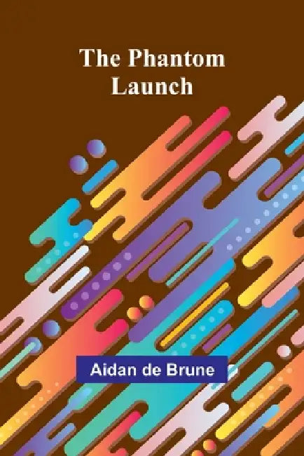 The Phantom Launch by Aidan De Brune