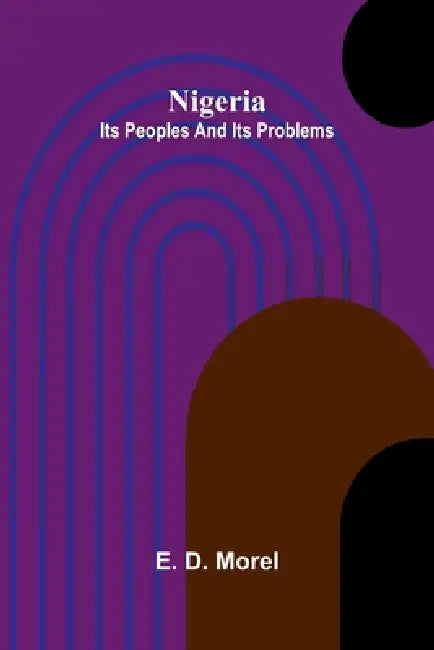 Nigeria: Its peoples and its problems by E. D. Morel