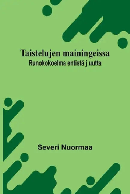Taistelujen mainingeissa: Runokokoelma entistä j uutta by Severi Nuormaa