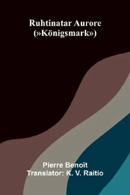 Ruhtinatar Aurore: (Königsmark) by Pierre Benoît, K. V. Raitio