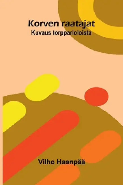 Korven raatajat: Kuvaus torpparioloista by Vilho Haanpää