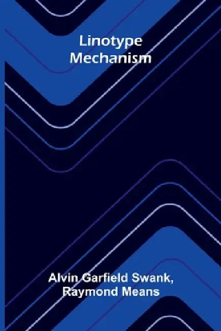 Linotype mechanism by Alvin Garfield Swank and Raymond Means
