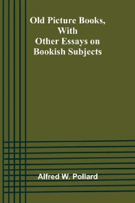 Old Picture Books, With Other Essays on Bookish Subjects by Alfred W. Pollard