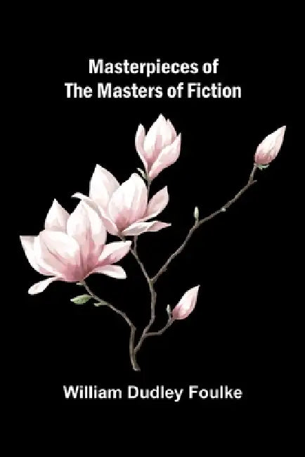 Masterpieces of the masters of fiction by William Dudley Foulke