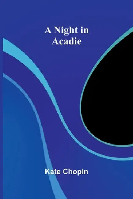 A Night in Acadie by Kate Chopin