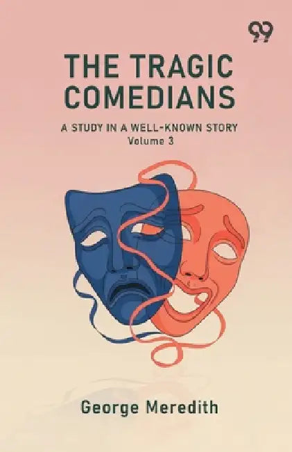 The Tragic Comedians A Study In A Well-Known Story Volume 3 by George Meredith