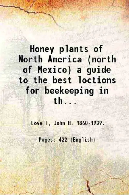 Honey Plants Of North America North Of Mexico A Guide To The Best Loctions For Beekeeping In The United States by John H. Lovell