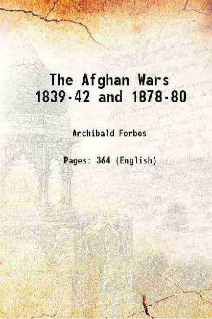 The Afghan Wars 183942 And 187880 by Archibald Forbes