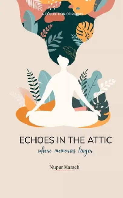 ECHOES IN THE ATTIC Where memories linger by Nupur Katoch