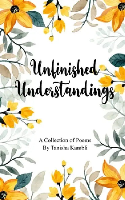 Unfinished Understandings A Collection of Poems by Tanisha Kambli