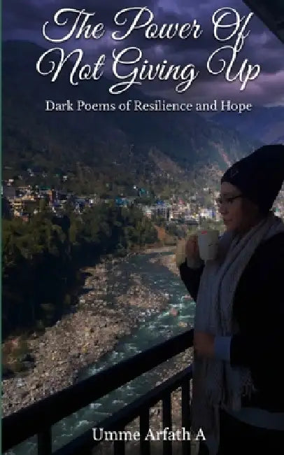The Power of Not Giving Up Poems to Heal, Inspire, and Rise Again by Umme Arfath a