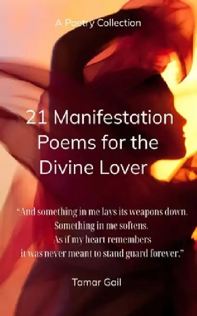 21 Manifestation Poems For The Divine Lover Sacred Codes for Remembering, Receiving & Becoming the Beloved by Tamar Gail
