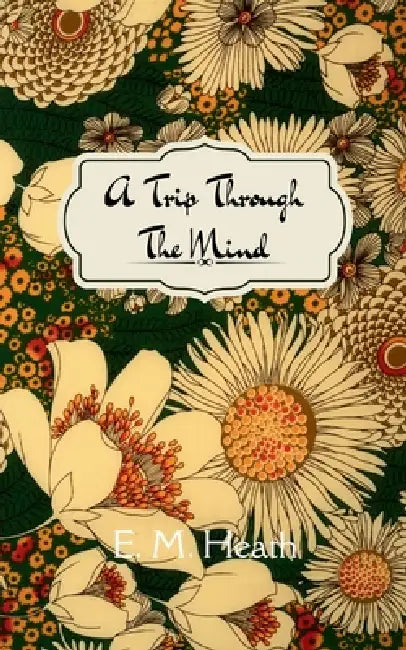 A Trip Through The Mind by E. M. Heath