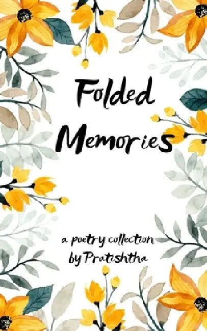 Folded Memories Poems about the moments that stayed. by Pratishtha