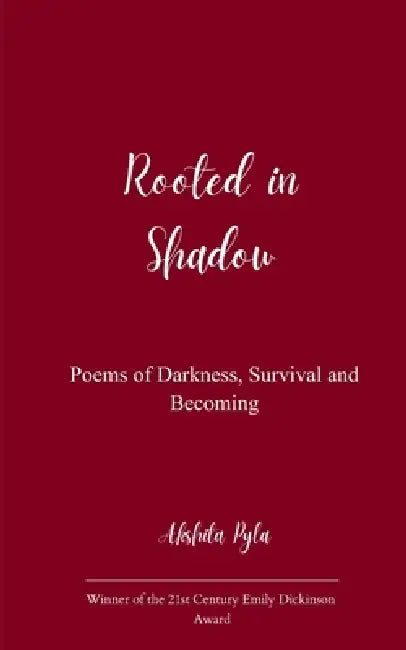 Rooted in Shadow Poems of Darkness, Survival and Becoming by Akshita Pyla