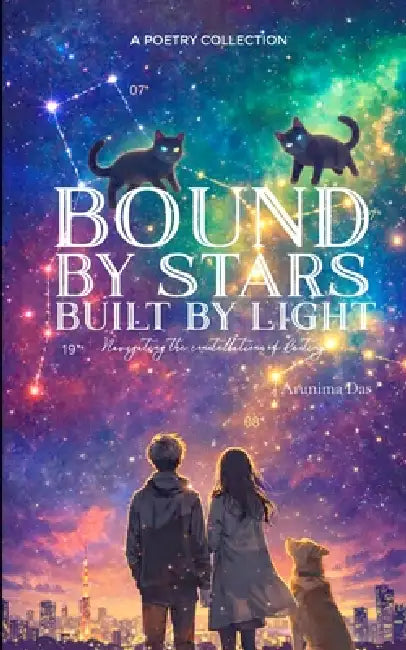 Bound by Stars, Built by Light Navigating the Constellations of Destiny by Arunima Das
