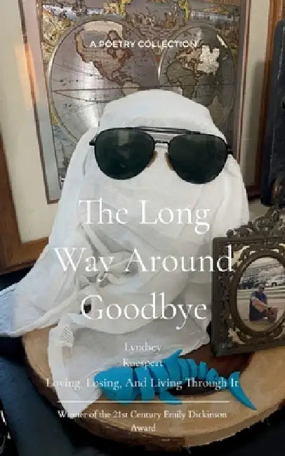 The Long Way Around Goodbye Loving, Losing, And Living Through It by Lyndsey Kuespert