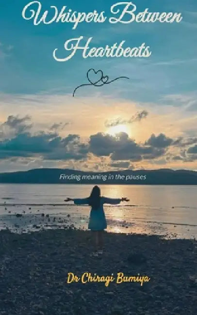 Whispers Between Heartbeats Finding meaning in the pauses by Dr Chiragi Bumiya