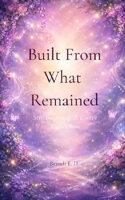 Built From What Remained Still Breathing: A Poetry Collection by Brandi Espino DuBois