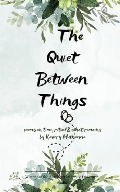 The Quiet Between Things Poems on Time, Ritual and What Remains by Kavery Muthanna