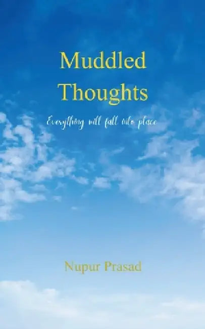Muddled Thoughts Everything will fall into place by Nupur Prasad