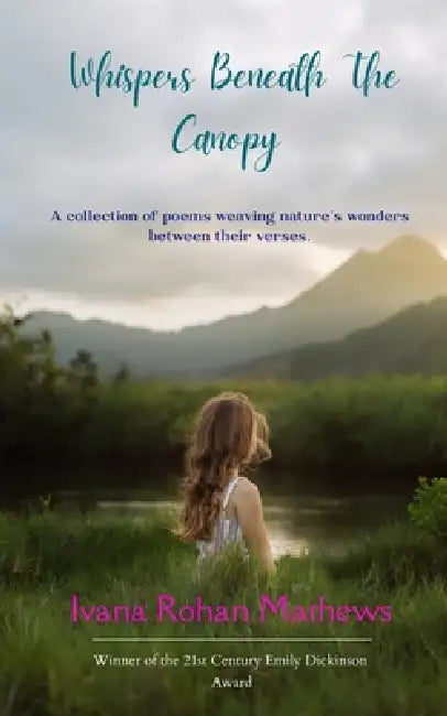 Whispers Beneath The Canopy A collection of poems weaving nature's wonders between their verses. by Ivana Rohan Mathews