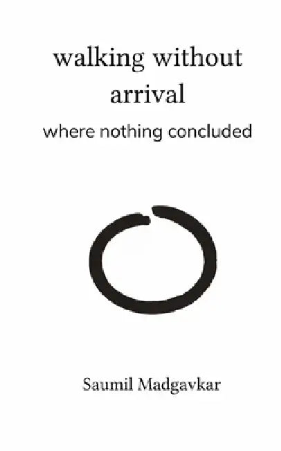 walking without arrival where nothing concluded by Saumil Madgavkar