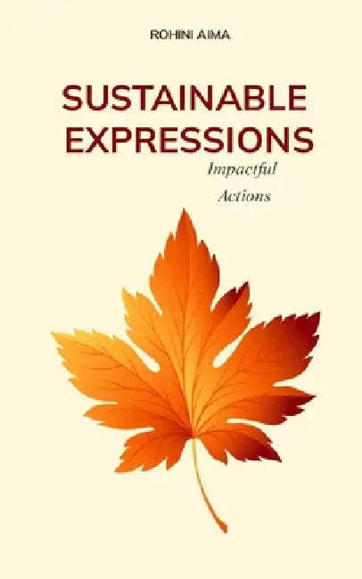 SUSTAINABLE EXPRESSIONS Impactful Actions by Rohini Aima