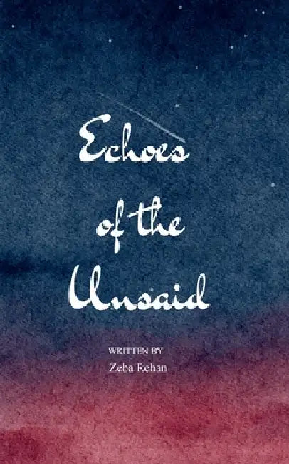 Echoes of the Unsaid The Soft Weight of Feelings by Zeba Rehan