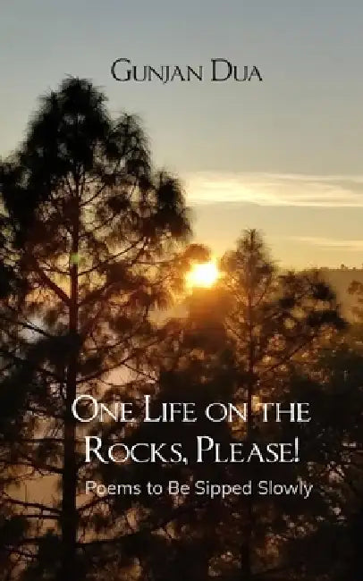 One Life on the Rocks, Please! Poems to Be Sipped Slowly by Gunjan Dua