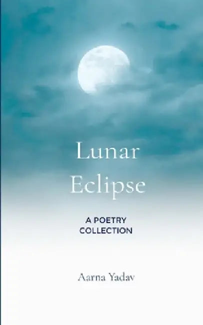 Lunar Eclipse A Little Collection of Poems by Aarna Yadav