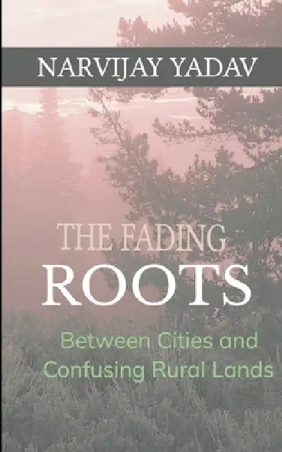 The Fading Roots Between Cities and Confusing Rural Lands by Narvijay Yadav