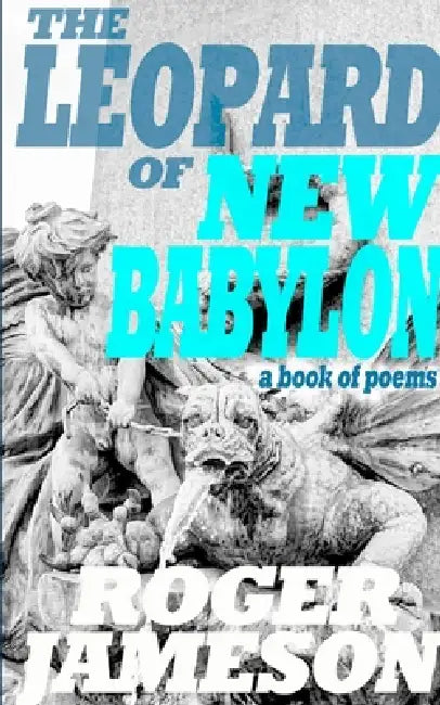 The Leopard of New Babylon A Book of Poems by Roger Jameson
