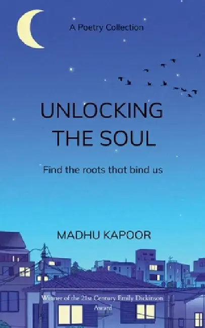 UNPACKING THE SOUL Finding the roots that bind us by Madhu Kapoor