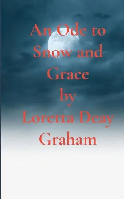 An Ode to Snow and Grace Deaylight and Sunsets by Loretta Deay Graham
