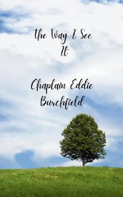 The Way I See It A collection of Devotional Poem / Messages from my heart to yours by Chaplain Eddie Burchfield