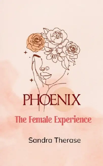Pheonix The Female Experience. by Sandra Therase