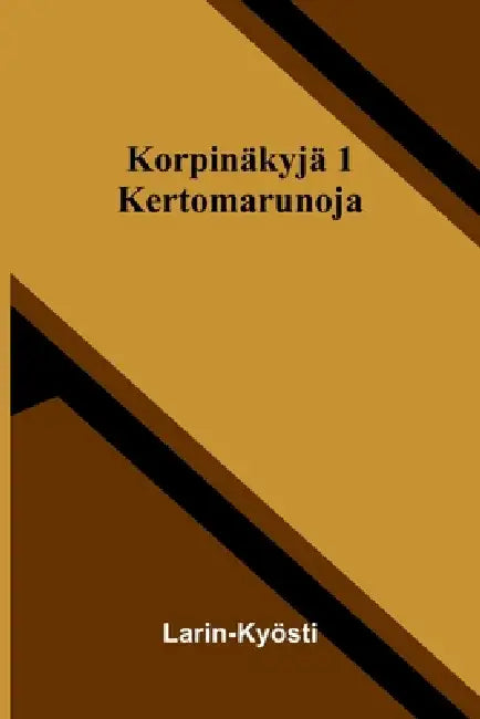 Korpinäkyjä 1: Kertomarunoja by Larin-Kyösti