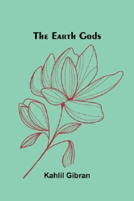 The Earth Gods by Kahlil Gibran