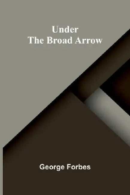 Under the Broad Arrow by George Forbes