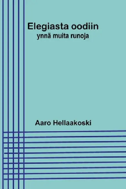 Elegiasta oodiin: ynnä muita runoja by Aaro Hellaakoski