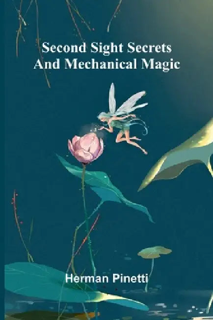 Second sight secrets and mechanical magic by Herman Pinetti