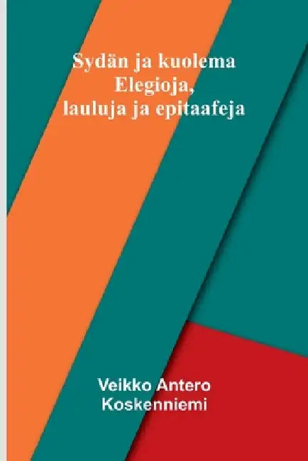 Sydän ja kuolema: Elegioja, lauluja ja epitaafeja by Veikko Antero Koskenniemi