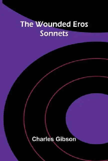 The wounded Eros: sonnets by Charles Gibson