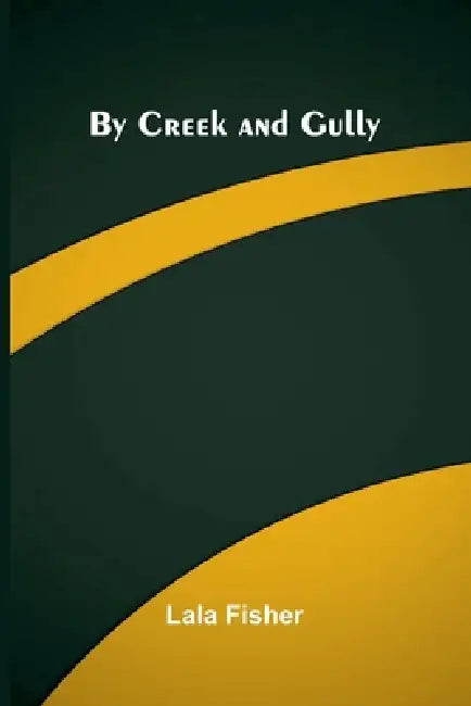 By Creek and Gully by Lala Fisher